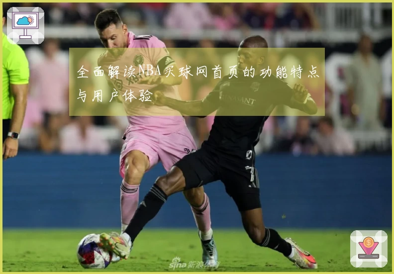 全面解读NBA买球网首页的功能特点与用户体验